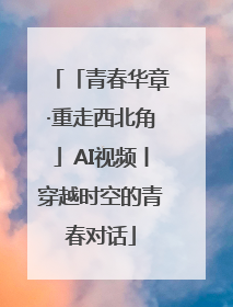 「青春华章·重走西北角」AI视频丨穿越时空的青春对话