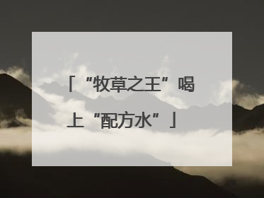 “牧草之王”喝上“配方水”