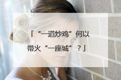 “一道炒鸡”何以带火“一座城”？