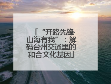 “开路先锋·山海有我”：解码台州交通里的和合文化基因