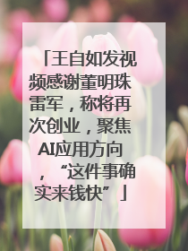 王自如发视频感谢董明珠雷军，称将再次创业，聚焦AI应用方向，“这件事确实来钱快”