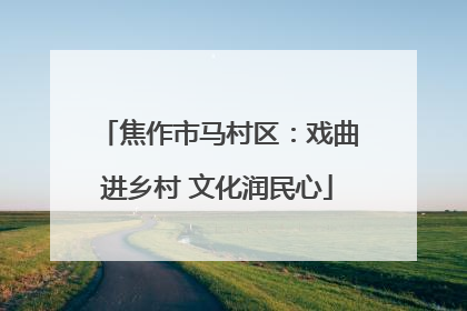 焦作市马村区：戏曲进乡村 文化润民心