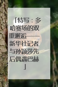 特写：多哈赛场的双重邂逅——新华社记者与孙颖莎先后偶遇巴赫