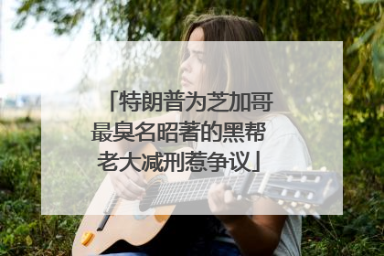 特朗普为芝加哥最臭名昭著的黑帮老大减刑惹争议