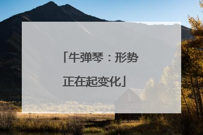 牛弹琴：形势正在起变化