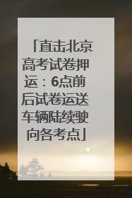 直击北京高考试卷押运：6点前后试卷运送车辆陆续驶向各考点