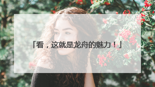 看，这就是龙舟的魅力！