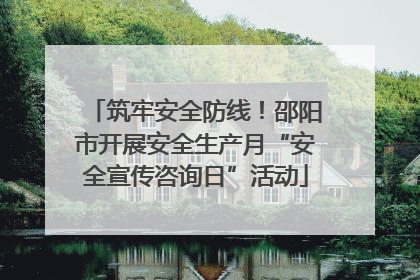 筑牢安全防线！邵阳市开展安全生产月“安全宣传咨询日”活动