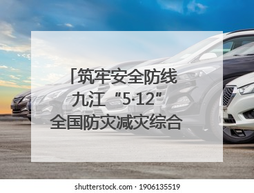 筑牢安全防线 九江“5·12”全国防灾减灾综合演练在瑞昌举行（组图｜视频）