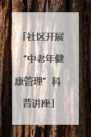 社区开展“中老年健康管理”科普讲座