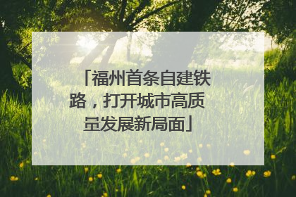 福州首条自建铁路，打开城市高质量发展新局面