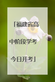 福建省高中阶段学考今日开考