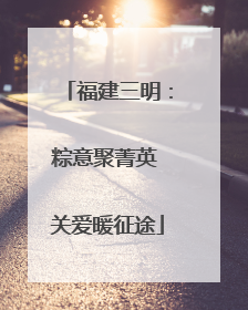 福建三明：粽意聚菁英 关爱暖征途
