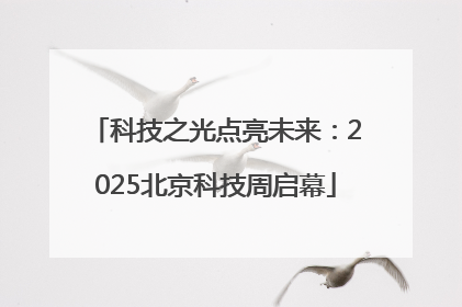科技之光点亮未来：2025北京科技周启幕