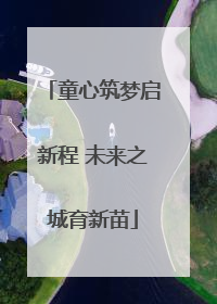 童心筑梦启新程 未来之城育新苗