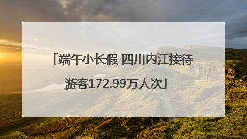 端午小长假 四川内江接待游客172.99万人次
