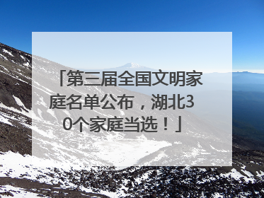 第三届全国文明家庭名单公布，湖北30个家庭当选！