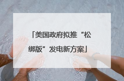 美国政府拟推“松绑版”发电新方案
