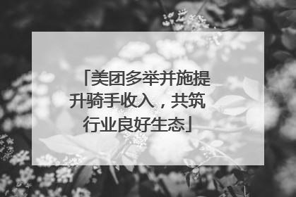 美团多举并施提升骑手收入，共筑行业良好生态