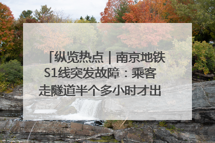 纵览热点｜南京地铁S1线突发故障：乘客走隧道半个多小时才出站，地铁方称造成误机会解决处理