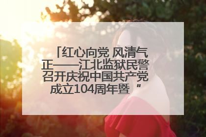 红心向党 风清气正——江北监狱民警召开庆祝中国共产党成立104周年暨“七一”表彰大会