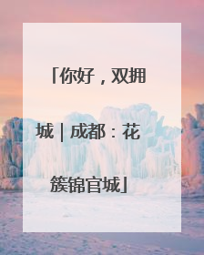 你好，双拥城｜成都：花簇锦官城