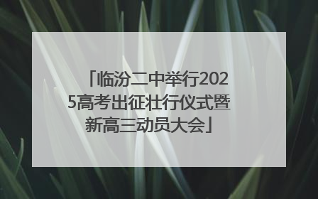 临汾二中举行2025高考出征壮行仪式暨新高三动员大会