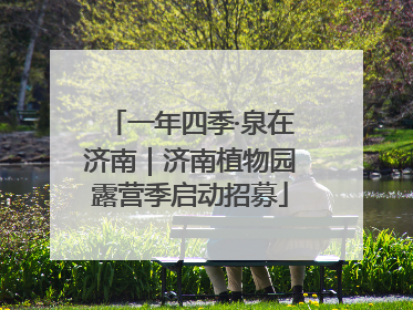 一年四季·泉在济南｜济南植物园露营季启动招募