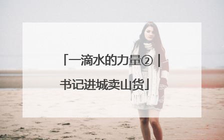 一滴水的力量②｜书记进城卖山货