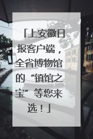上安徽日报客户端，全省博物馆的“镇馆之宝”等您来选！