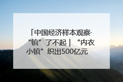 中国经济样本观察·“镇”了不起｜“内衣小镇”织出500亿元“里子产业”