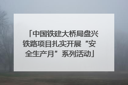 中国铁建大桥局盘兴铁路项目扎实开展“安全生产月”系列活动
