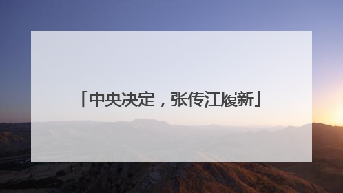 中央决定，张传江履新