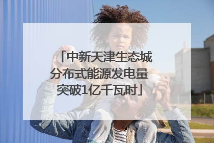 中新天津生态城分布式能源发电量突破1亿千瓦时