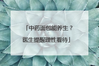 中药面包能养生？医生提醒理性看待