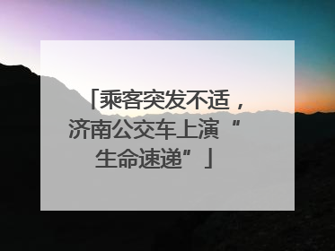 乘客突发不适，济南公交车上演“生命速递”