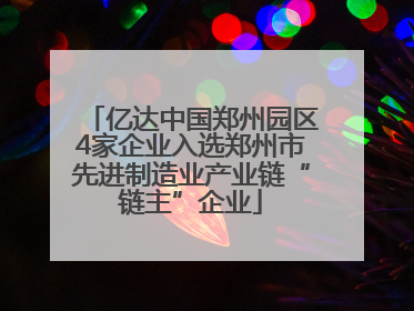 亿达中国郑州园区4家企业入选郑州市先进制造业产业链“链主”企业