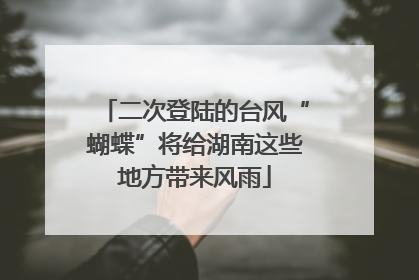 二次登陆的台风“蝴蝶”将给湖南这些地方带来风雨