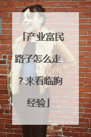 产业富民路子怎么走？来看临朐经验