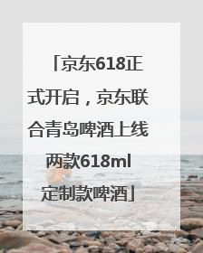 京东618正式开启，京东联合青岛啤酒上线两款618ml定制款啤酒