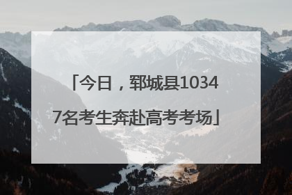 今日，郓城县10347名考生奔赴高考考场