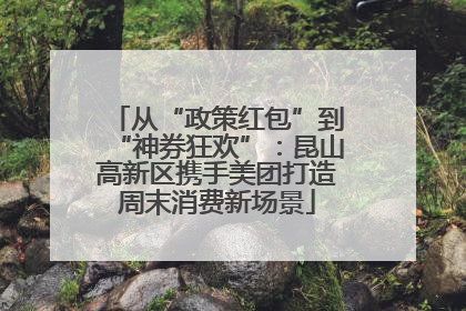 从“政策红包”到“神券狂欢”：昆山高新区携手美团打造周末消费新场景