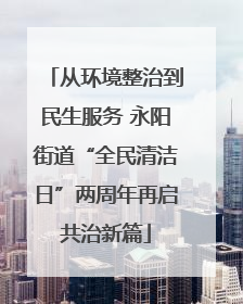 从环境整治到民生服务 永阳街道“全民清洁日”两周年再启共治新篇