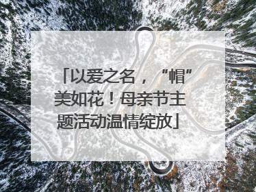 以爱之名，“帽” 美如花！母亲节主题活动温情绽放