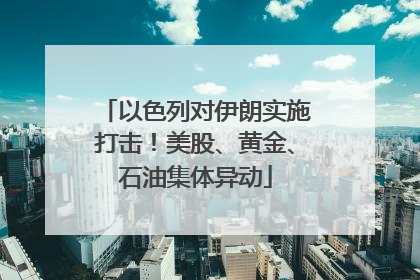 以色列对伊朗实施打击！美股、黄金、石油集体异动