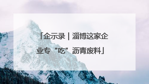 企示录｜淄博这家企业专“吃”沥青废料