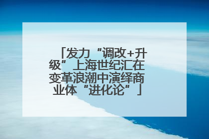 发力“调改+升级”上海世纪汇在变革浪潮中演绎商业体“进化论”