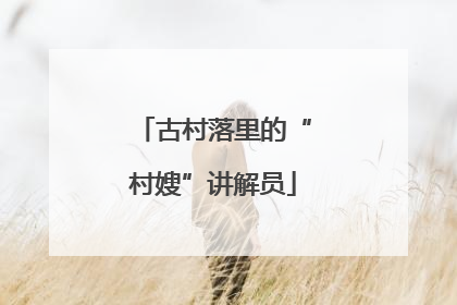 古村落里的“村嫂”讲解员