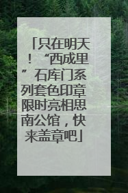 只在明天！“西成里”石库门系列套色印章限时亮相思南公馆，快来盖章吧
