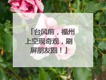 台风前，福州上空现奇观，刷屏朋友圈！